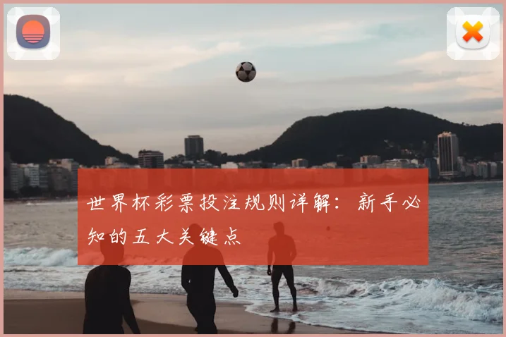 世界杯彩票投注规则详解：新手必知的五大关键点