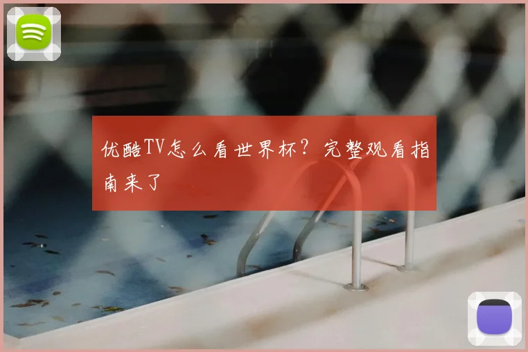 优酷TV怎么看世界杯？完整观看指南来了